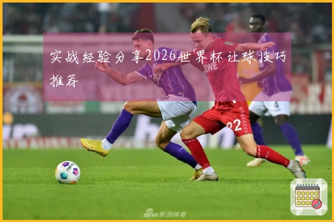实战经验分享2026世界杯让球技巧推荐